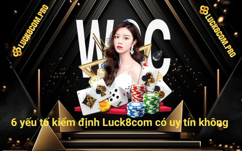 6 yếu tố kiểm định Luck8 có uy tín không