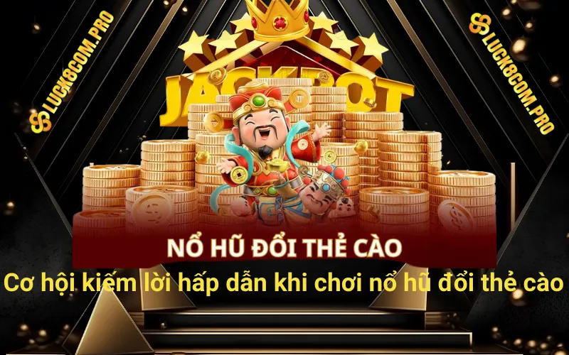 Cơ hội kiếm lời hấp dẫn khi chơi nổ hũ đổi thẻ cào